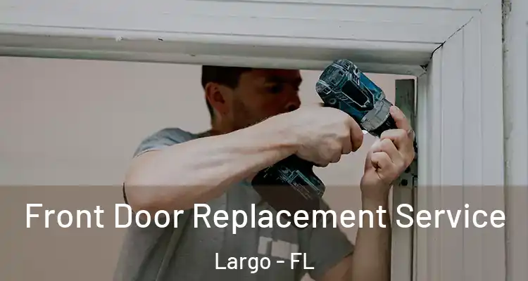  Front Door Replacement Service Largo - FL